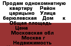 Продам однокомнатную квартиру. › Район ­ царицыно › Улица ­ берюлевская › Дом ­ 31к4 › Общая площадь ­ 34 › Цена ­ 4 400 000 - Московская обл., Москва г. Недвижимость » Квартиры продажа   